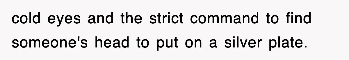 Boss Tries to Fire Employee For Doing His Job, Ends Up Getting Himself And His Friends Fired cold eyes and the strict command to find someone's head to put on a silver plate.