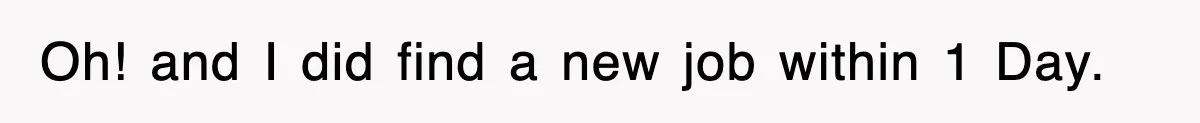 Boss Tries to Fire Employee For Doing His Job, Ends Up Getting Himself And His Friends Fired Oh! and I did find a new job within 1 Day.