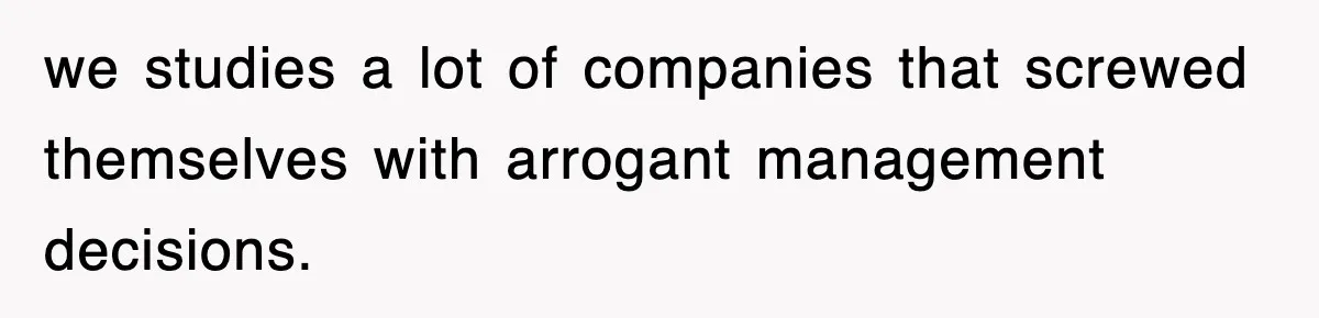 Boss Tries to Fire Employee For Doing His Job, Ends Up Getting Himself And His Friends Fired we studies a lot of companies that screwed themselves with arrogant management decisions.