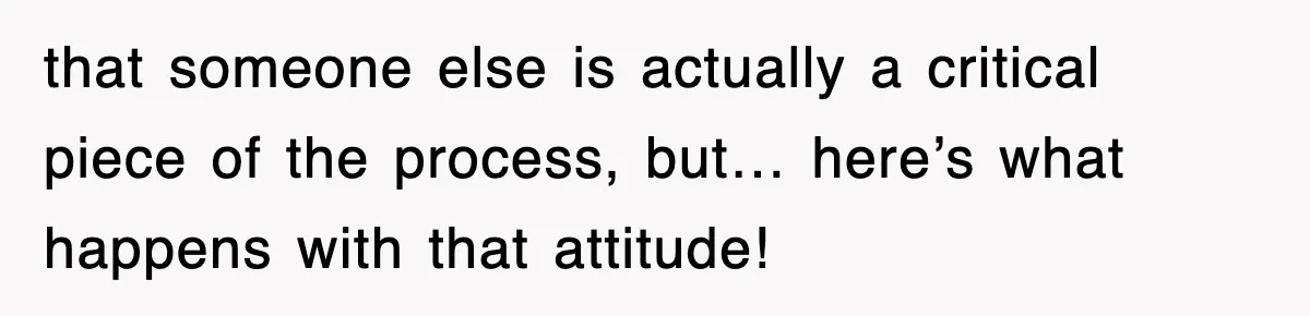 Boss Tries to Fire Employee For Doing His Job, Ends Up Getting Himself And His Friends Fired that someone else is actually a critical piece of the process, but… here’s what happens with that attitude!