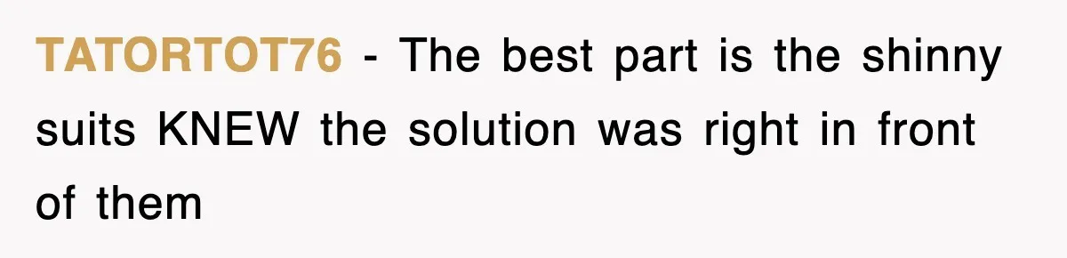 Boss Tries to Fire Employee For Doing His Job, Ends Up Getting Himself And His Friends Fired TATORTOT76 − The best part is the shinny suits KNEW the solution was right in front of them