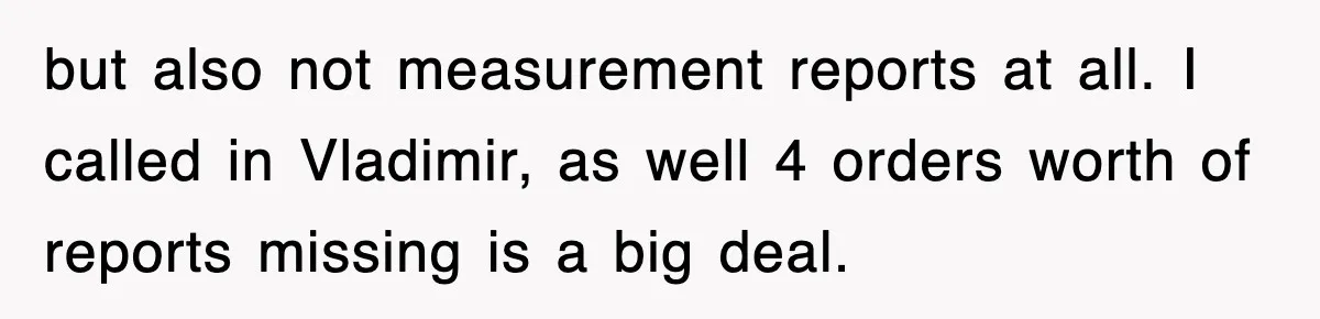 Boss Tries to Fire Employee For Doing His Job, Ends Up Getting Himself And His Friends Fired but also not measurement reports at all. I called in Vladimir, as well 4 orders worth of reports missing is a big deal.