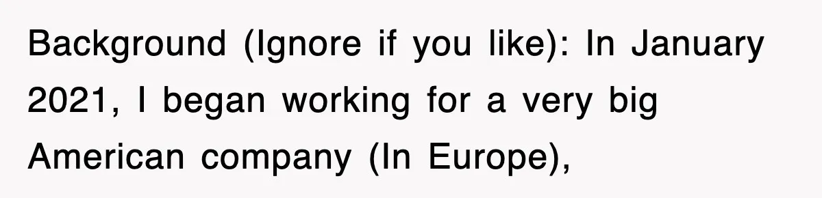 Boss Tries to Fire Employee For Doing His Job, Ends Up Getting Himself And His Friends Fired Background (Ignore if you like): In January 2021, I began working for a very big American company (In Europe),