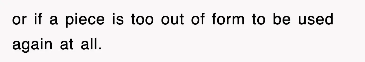 Boss Tries to Fire Employee For Doing His Job, Ends Up Getting Himself And His Friends Fired or if a piece is too out of form to be used again at all.