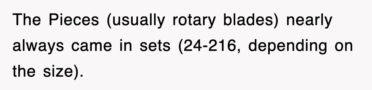 Boss Tries to Fire Employee For Doing His Job, Ends Up Getting Himself And His Friends Fired The Pieces (usually rotary blades) nearly always came in sets (24-216, depending on the size).