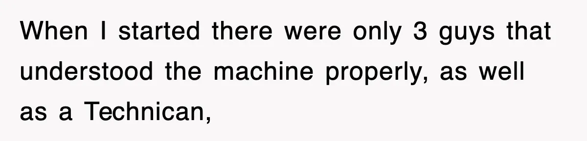 Boss Tries to Fire Employee For Doing His Job, Ends Up Getting Himself And His Friends Fired When I started there were only 3 guys that understood the machine properly, as well as a Technican,