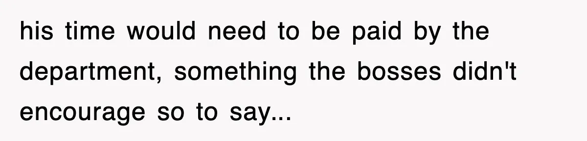 Boss Tries to Fire Employee For Doing His Job, Ends Up Getting Himself And His Friends Fired his time would need to be paid by the department, something the bosses didn't encourage so to say...