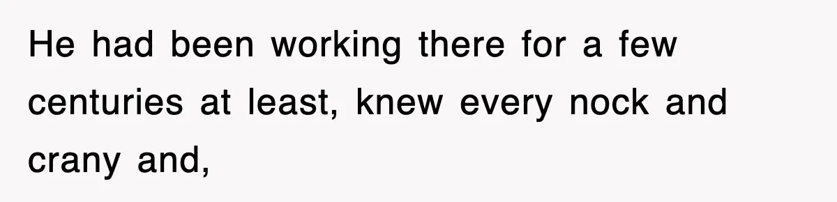 Boss Tries to Fire Employee For Doing His Job, Ends Up Getting Himself And His Friends Fired He had been working there for a few centuries at least, knew every nock and crany and,