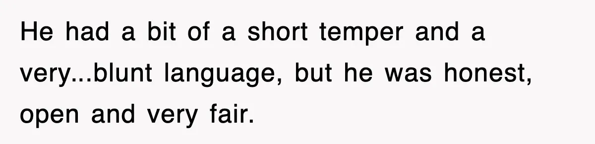 Boss Tries to Fire Employee For Doing His Job, Ends Up Getting Himself And His Friends Fired He had a bit of a short temper and a very...blunt language, but he was honest, open and very fair.