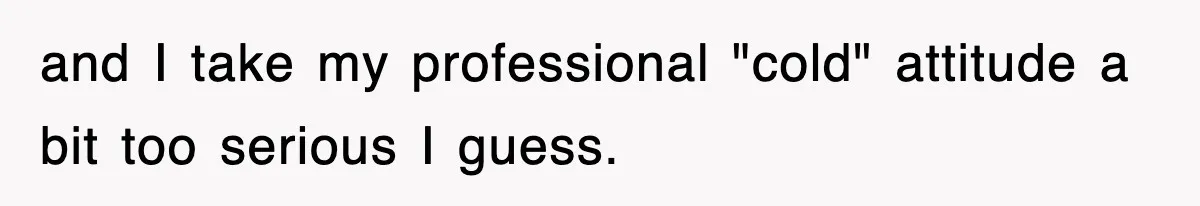 Boss Tries to Fire Employee For Doing His Job, Ends Up Getting Himself And His Friends Fired and I take my professional "cold" attitude a bit too serious I guess.