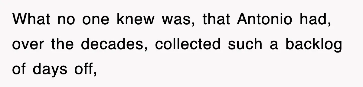 Boss Tries to Fire Employee For Doing His Job, Ends Up Getting Himself And His Friends Fired What no one knew was, that Antonio had, over the decades, collected such a backlog of days off,