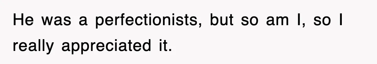 Boss Tries to Fire Employee For Doing His Job, Ends Up Getting Himself And His Friends Fired He was a perfectionists, but so am I, so I really appreciated it.