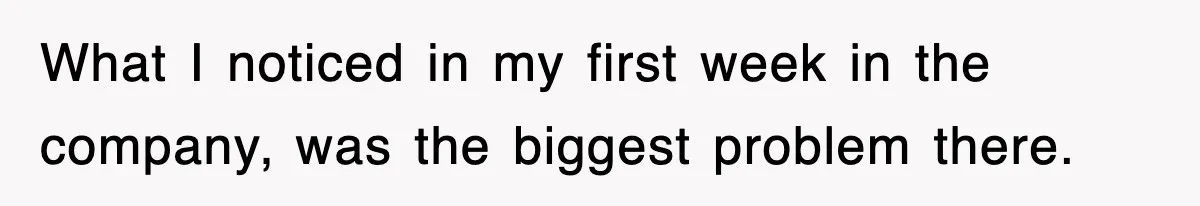 Boss Tries to Fire Employee For Doing His Job, Ends Up Getting Himself And His Friends Fired What I noticed in my first week in the company, was the biggest problem there.