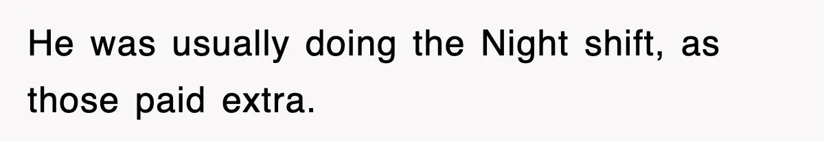 Boss Tries to Fire Employee For Doing His Job, Ends Up Getting Himself And His Friends Fired He was usually doing the Night shift, as those paid extra.