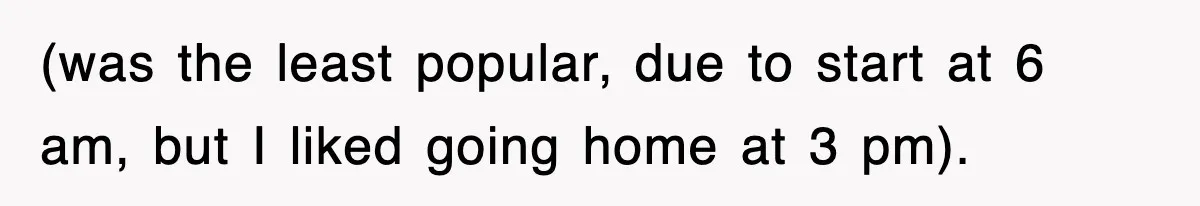 Boss Tries to Fire Employee For Doing His Job, Ends Up Getting Himself And His Friends Fired (was the least popular, due to start at 6 am, but I liked going home at 3 pm).