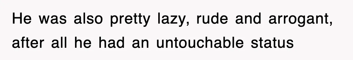 Boss Tries to Fire Employee For Doing His Job, Ends Up Getting Himself And His Friends Fired He was also pretty lazy, rude and arrogant, after all he had an untouchable status