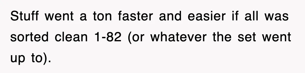 Boss Tries to Fire Employee For Doing His Job, Ends Up Getting Himself And His Friends Fired Stuff went a ton faster and easier if all was sorted clean 1-82 (or whatever the set went up to).
