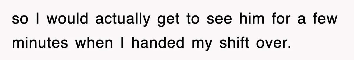 Boss Tries to Fire Employee For Doing His Job, Ends Up Getting Himself And His Friends Fired so I would actually get to see him for a few minutes when I handed my shift over.