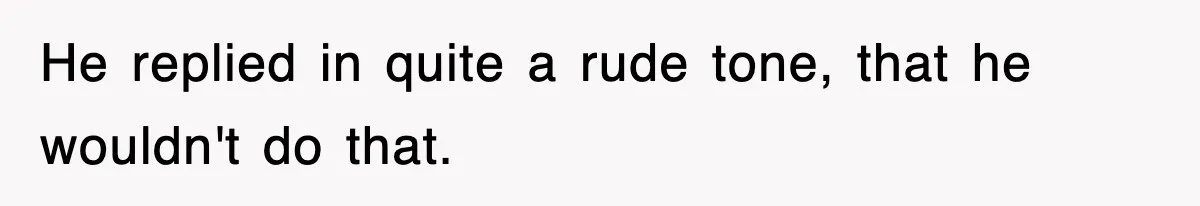 Boss Tries to Fire Employee For Doing His Job, Ends Up Getting Himself And His Friends Fired He replied in quite a rude tone, that he wouldn't do that.