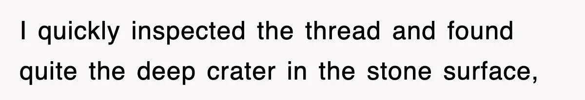 Boss Tries to Fire Employee For Doing His Job, Ends Up Getting Himself And His Friends Fired I quickly inspected the thread and found quite the deep crater in the stone surface,