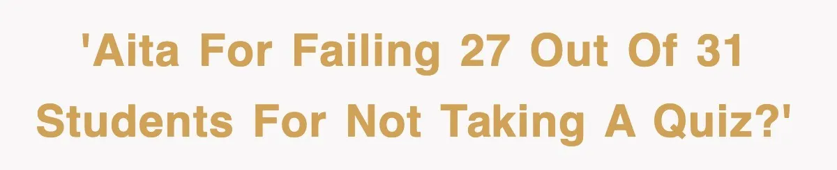 'AITA for failing 27 out of 31 students for not taking a quiz?'