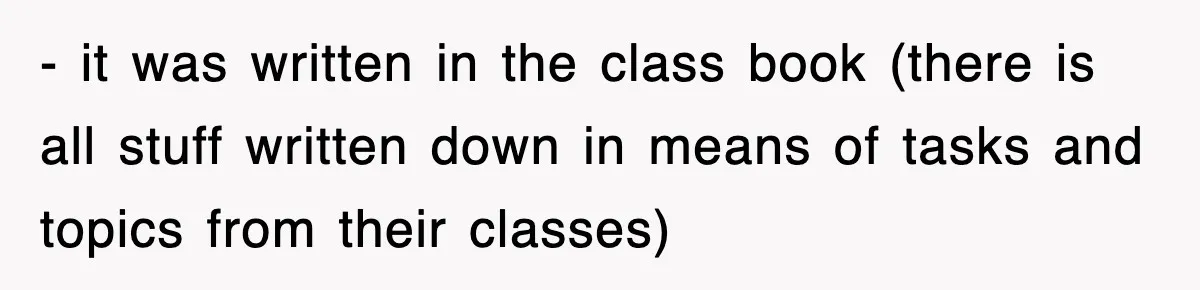 - it was written in the class book (there is all stuff written down in means of tasks and topics from their classes)