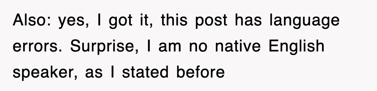 Also: yes, I got it, this post has language errors. Surprise, I am no native English speaker, as I stated before