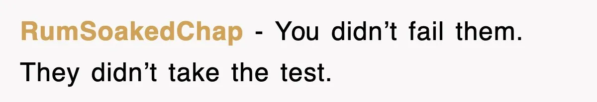 RumSoakedChap − You didn’t fail them. They didn’t take the test.