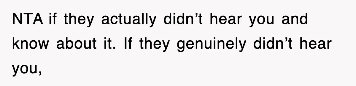NTA if they actually didn’t hear you and know about it. If they genuinely didn’t hear you,