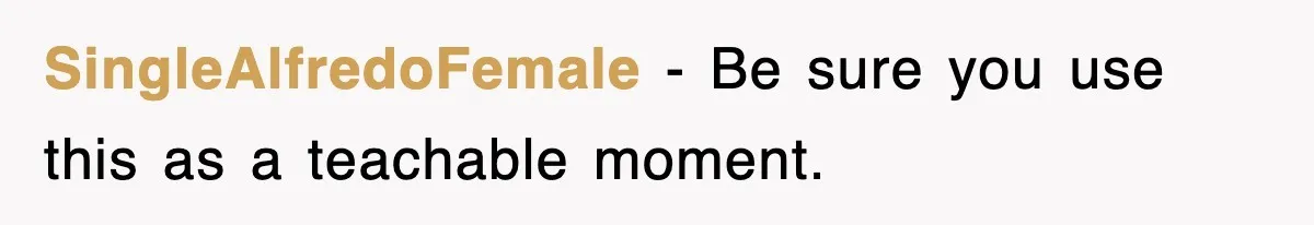 SingleAlfredoFemale − Be sure you use this as a teachable moment.