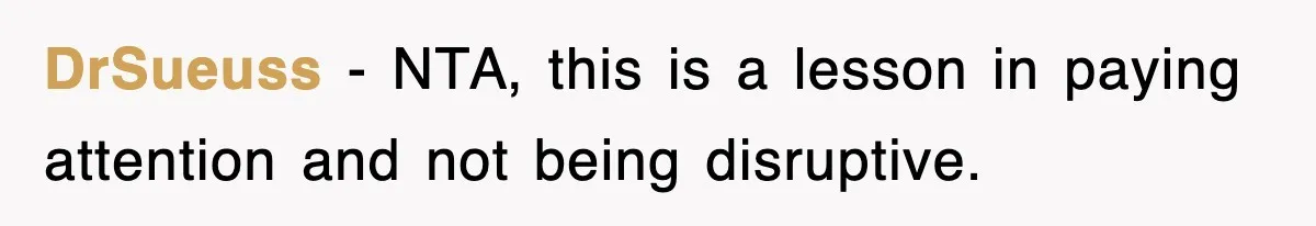 DrSueuss − NTA, this is a lesson in paying attention and not being disruptive.