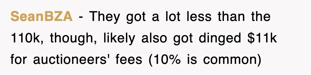 SeanBZA − They got a lot less than the 110k, though, likely also got dinged $11k for auctioneers' fees (10% is common)