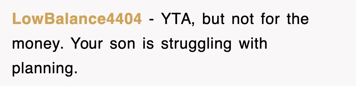 LowBalance4404 − YTA, but not for the money. Your son is struggling with planning.