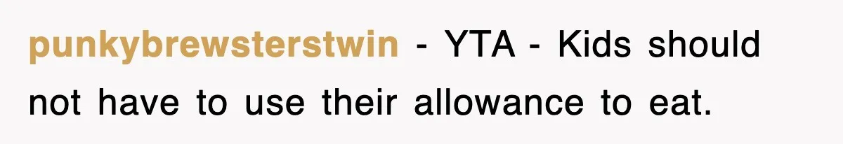 punkybrewsterstwin − YTA - Kids should not have to use their allowance to eat.