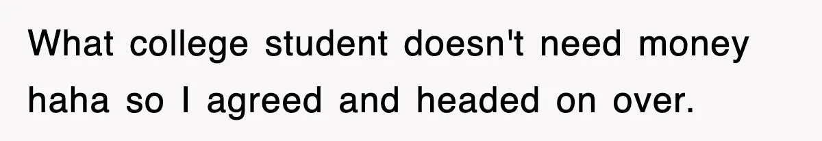 What college student doesn't need money haha so I agreed and headed on over.