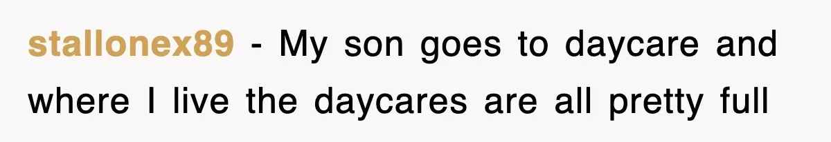 stallonex89 − My son goes to daycare and where I live the daycares are all pretty full