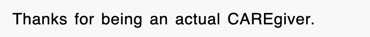 Thanks for being an actual CAREgiver.