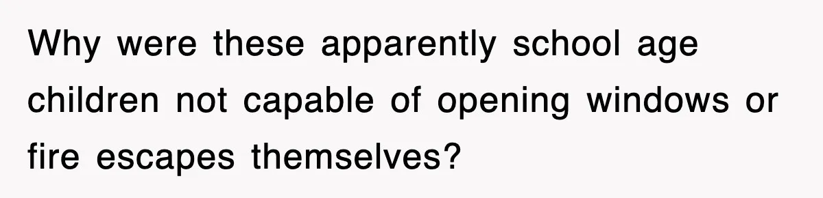 Why were these apparently school age children not capable of opening windows or fire escapes themselves?