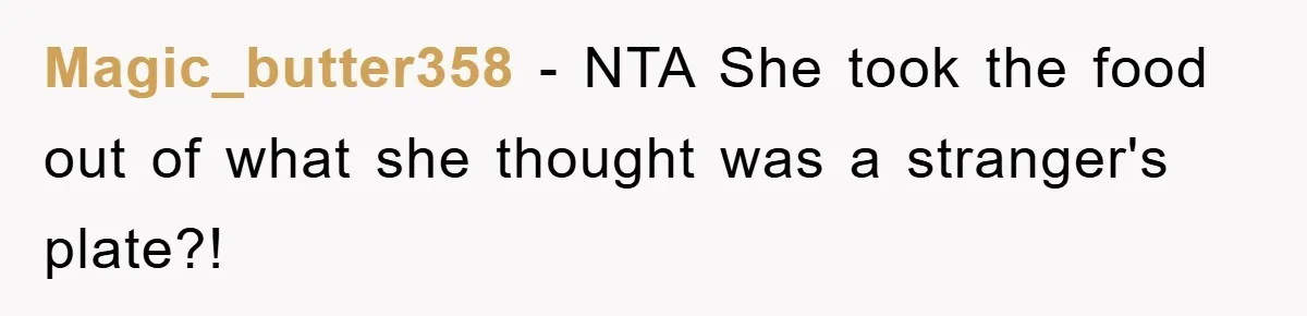 Magic_butter358 − NTA She took the food out of what she thought was a stranger's plate?!