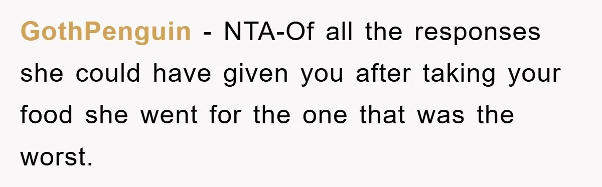 GothPenguin − NTA-Of all the responses she could have given you after taking your food she went for the one that was the worst.