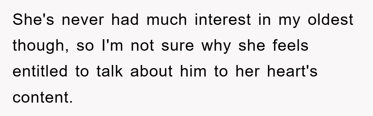 She's never had much interest in my oldest though, so I'm not sure why she feels entitled to talk about him to her heart's content.