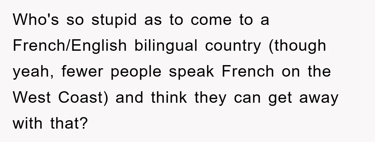 Who's so stupid as to come to a French/English bilingual country (though yeah, fewer people speak French on the West Coast) and think they can get away with that?