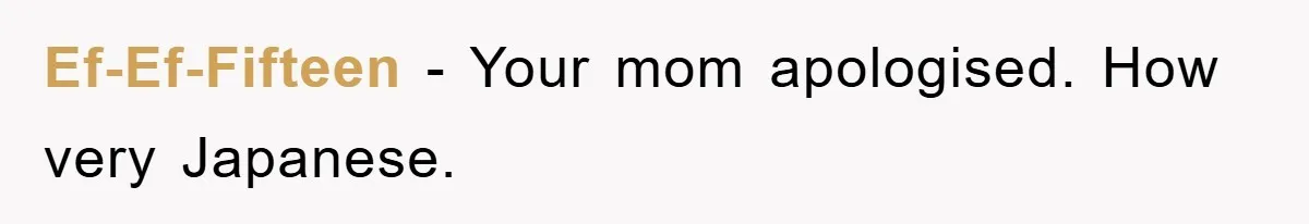 Ef-Ef-Fifteen − Your mom apologised. How very Japanese.