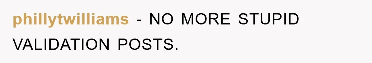 phillytwilliams − NO MORE STUPID VALIDATION POSTS.