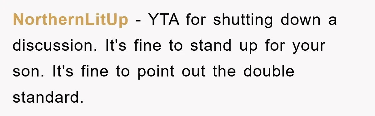 NorthernLitUp − YTA for shutting down a discussion. It's fine to stand up for your son. It's fine to point out the double standard.