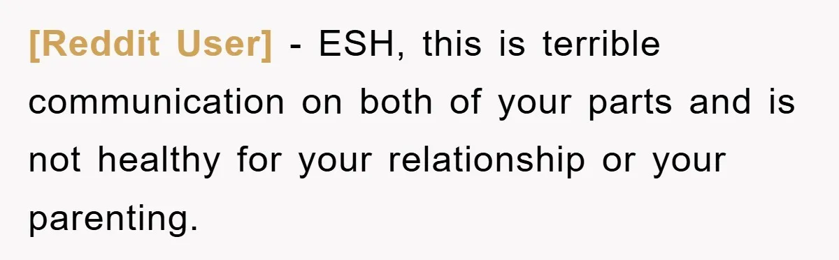 [Reddit User] − ESH, this is terrible communication on both of your parts and is not healthy for your relationship or your parenting.
