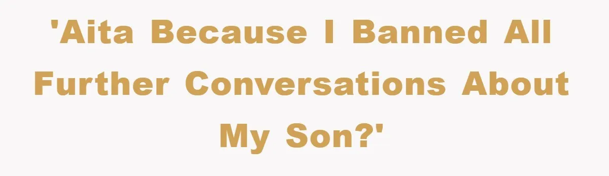'AITA because I banned all further conversations about my son?'