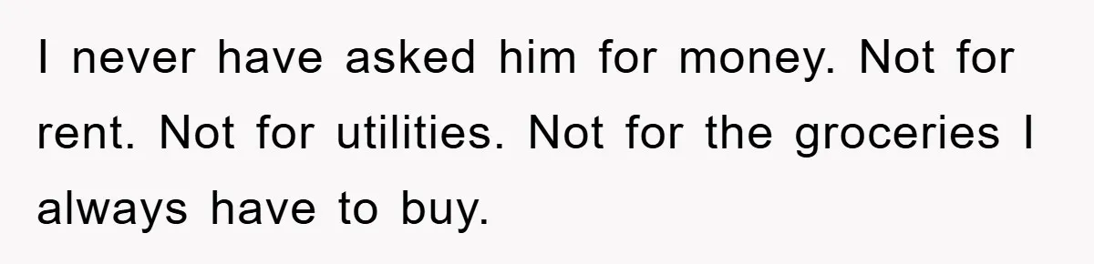 Boyfriend Freeloads In Girlfriend's Home, Skips Chores, Pays Nothing, And Gifts Drain Cleaner For Christmas I never have asked him for money. Not for rent. Not for utilities. Not for the groceries I always have to buy.