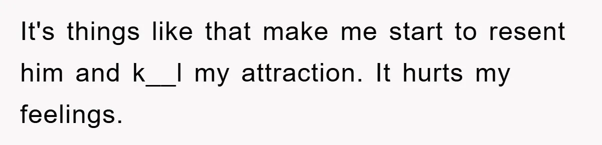 Boyfriend Freeloads In Girlfriend's Home, Skips Chores, Pays Nothing, And Gifts Drain Cleaner For Christmas It's things like that make me start to resent him and k__l my attraction. It hurts my feelings.