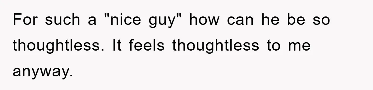 Boyfriend Freeloads In Girlfriend's Home, Skips Chores, Pays Nothing, And Gifts Drain Cleaner For Christmas For such a "nice guy" how can he be so thoughtless. It feels thoughtless to me anyway.